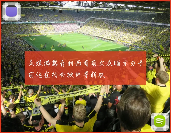 美媒揭露普利西奇前女友暗示分手前他在约会软件寻新欢