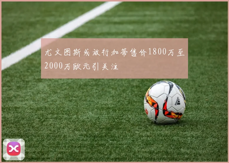 尤文图斯或放行加蒂售价1800万至2000万欧元引关注
